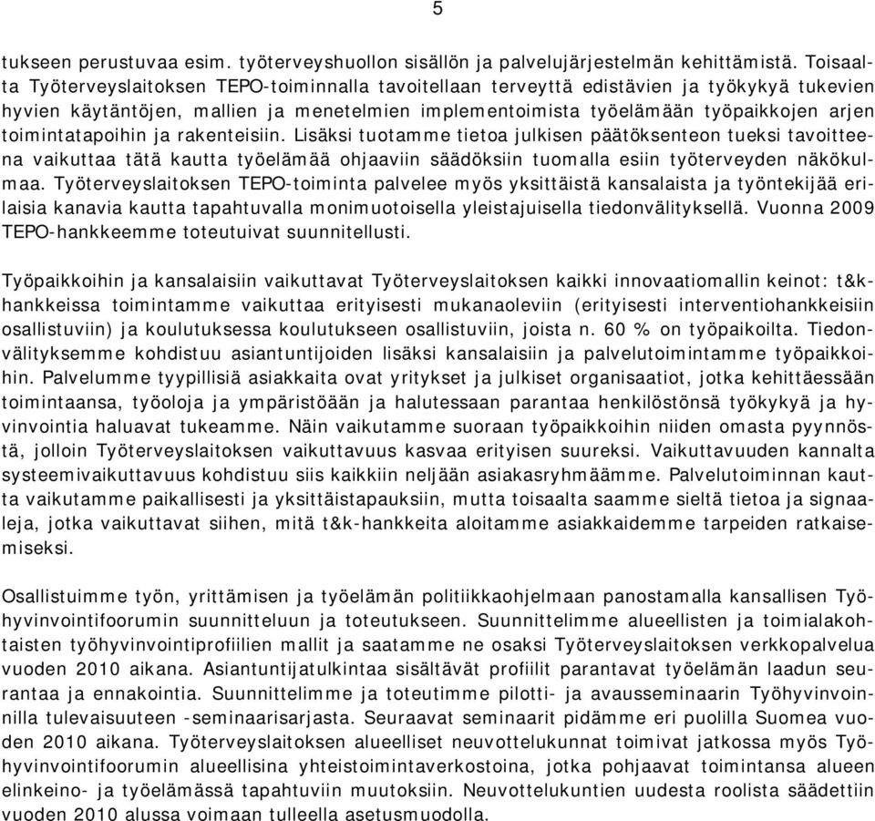 toimintatapoihin ja rakenteisiin. Lisäksi tuotamme tietoa julkisen päätöksenteon tueksi tavoitteena vaikuttaa tätä kautta työelämää ohjaaviin säädöksiin tuomalla esiin työterveyden näkökulmaa.