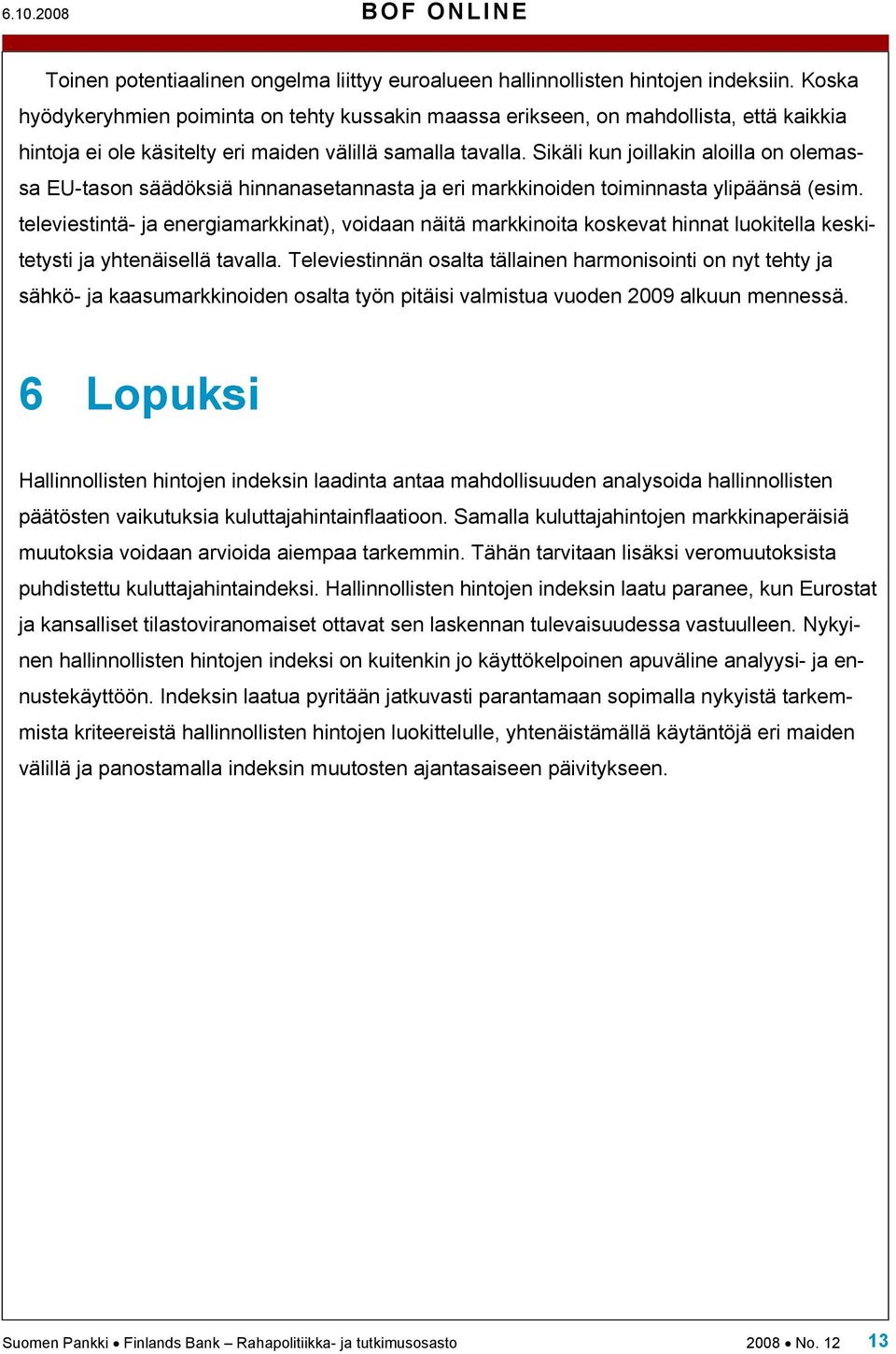 Sikäli kun joillakin aloilla on olemassa EU-tason säädöksiä hinnanasetannasta ja eri markkinoiden toiminnasta ylipäänsä (esim.