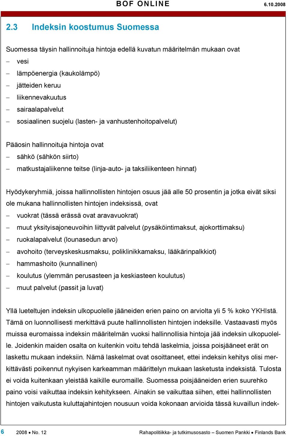 suojelu (lasten- ja vanhustenhoitopalvelut) Pääosin hallinnoituja hintoja ovat sähkö (sähkön siirto) matkustajaliikenne teitse (linja-auto- ja taksiliikenteen hinnat) Hyödykeryhmiä, joissa