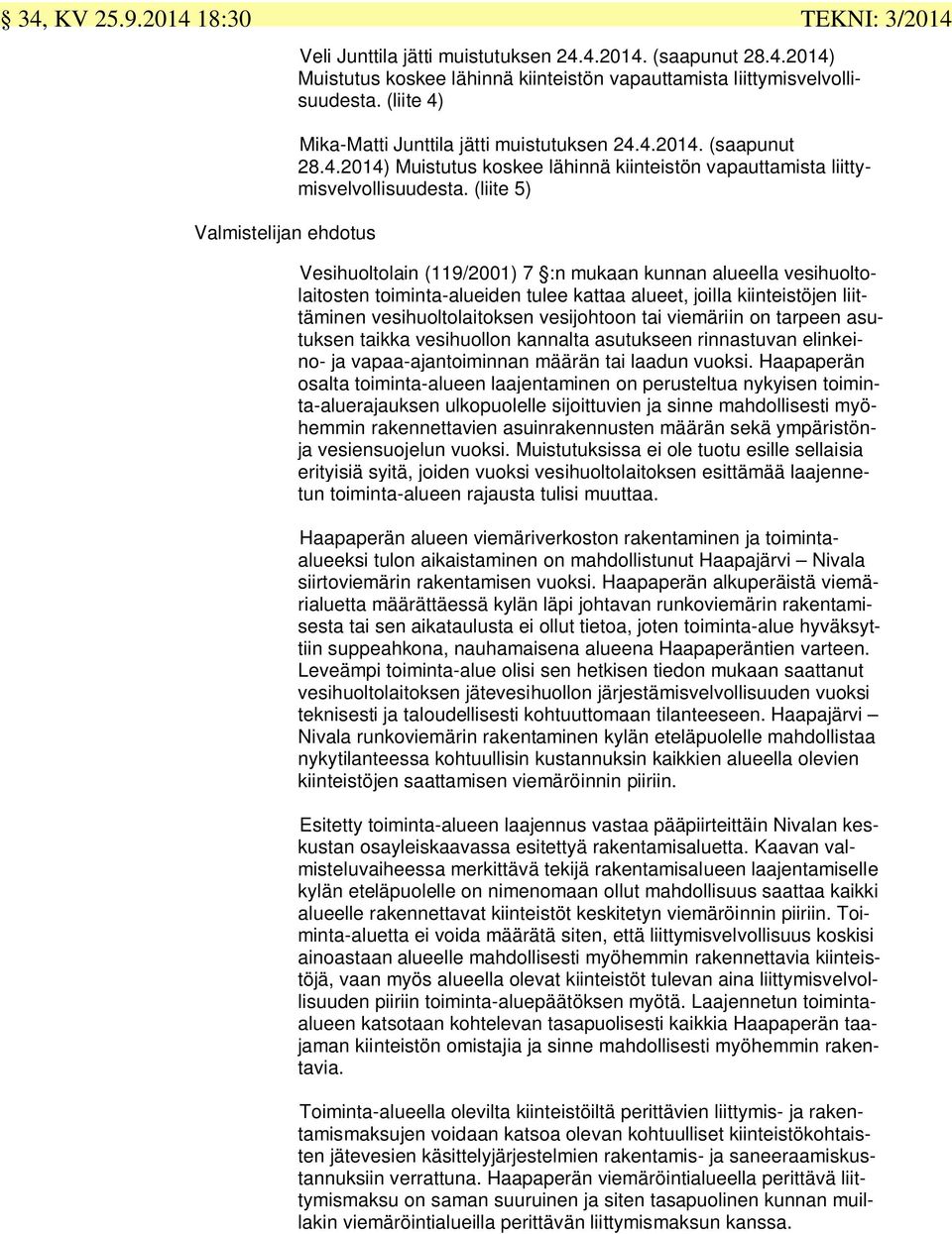 (liite 5) Vesihuoltolain (119/2001) 7 :n mukaan kunnan alueella vesihuoltolaitosten toiminta-alueiden tulee kattaa alueet, joilla kiinteistöjen liittäminen vesihuoltolaitoksen vesijohtoon tai