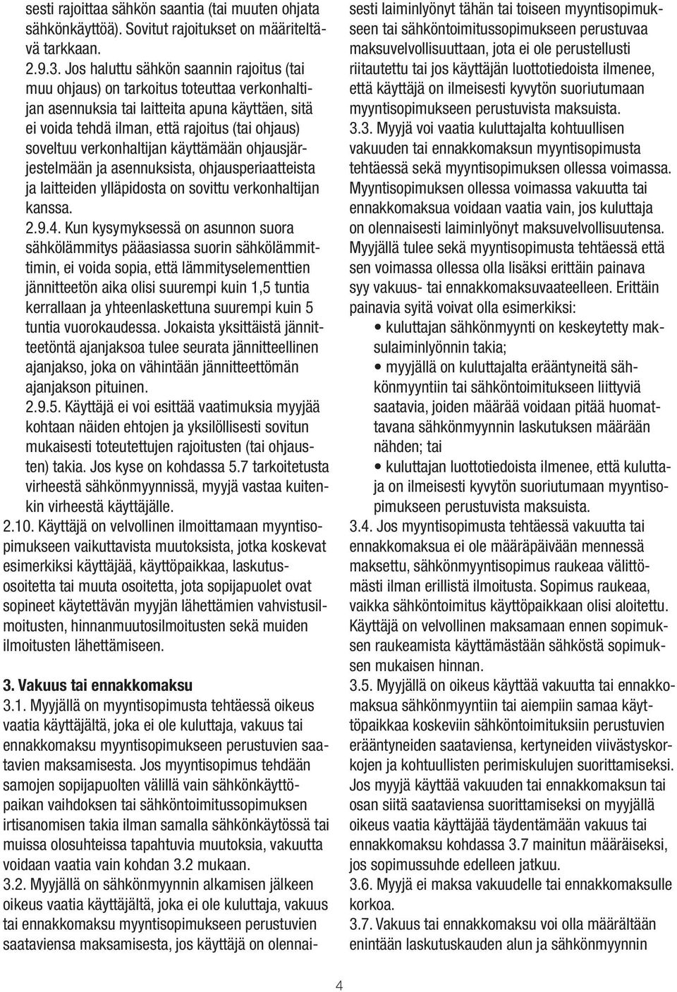 verkonhaltijan käyttämään ohjausjärjestelmään ja asennuksista, ohjausperiaatteista ja laitteiden ylläpidosta on sovittu verkonhaltijan kanssa. 2.9.4.
