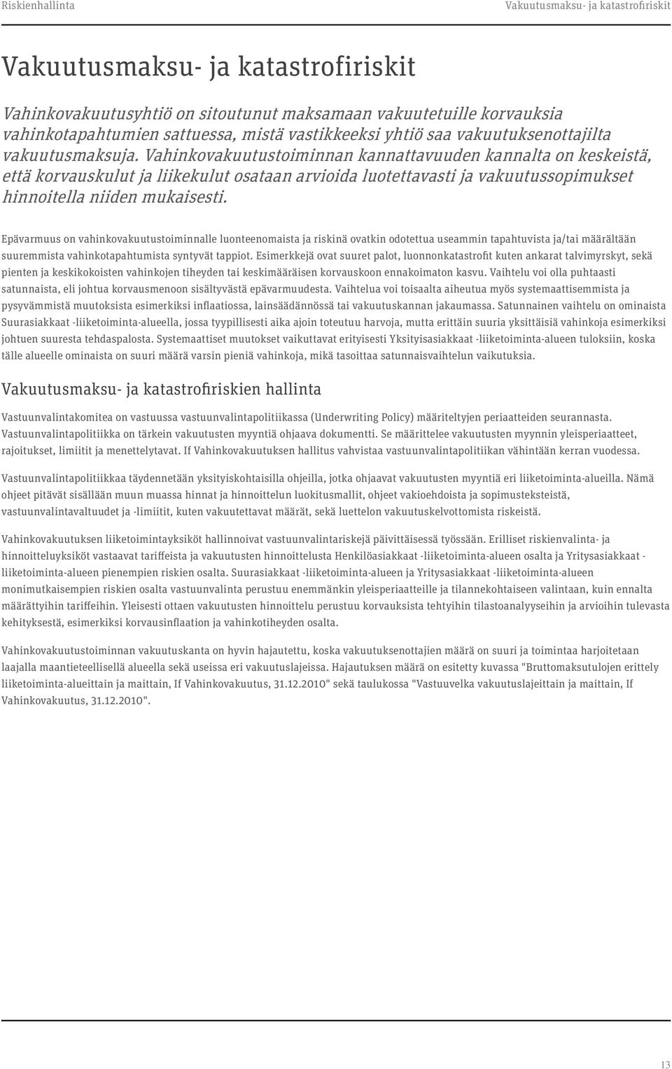 Vahinkovakuutustoiminnan kannattavuuden kannalta on keskeistä, että korvauskulut ja liikekulut osataan arvioida luotettavasti ja vakuutussopimukset hinnoitella niiden mukaisesti.