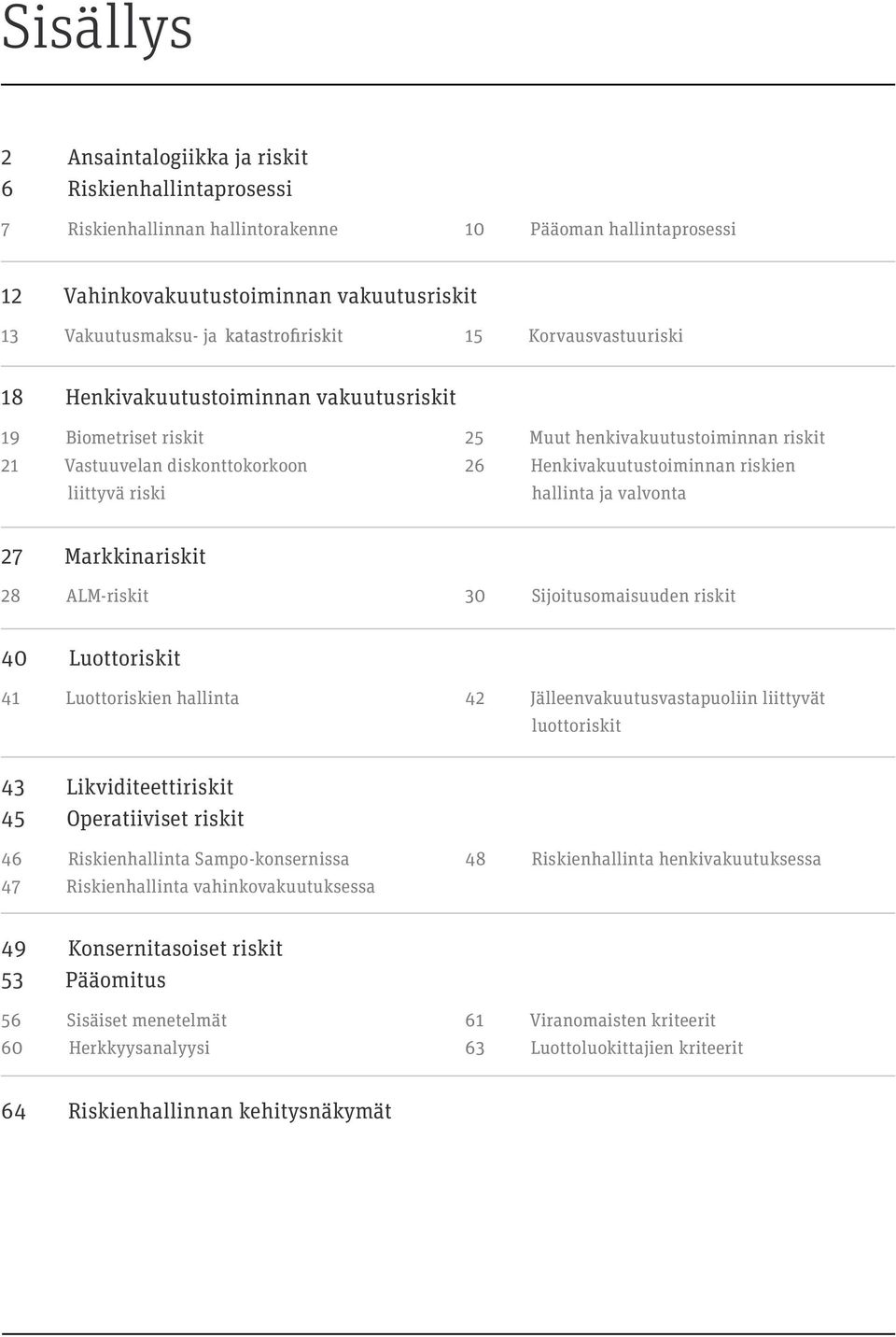 riskien hallinta ja valvonta 27 Markkinariskit 28 ALM-riskit 30 Sijoitusomaisuuden riskit 40 Luottoriskit 41 Luottoriskien hallinta 42 Jälleenvakuutusvastapuoliin liittyvät luottoriskit 43