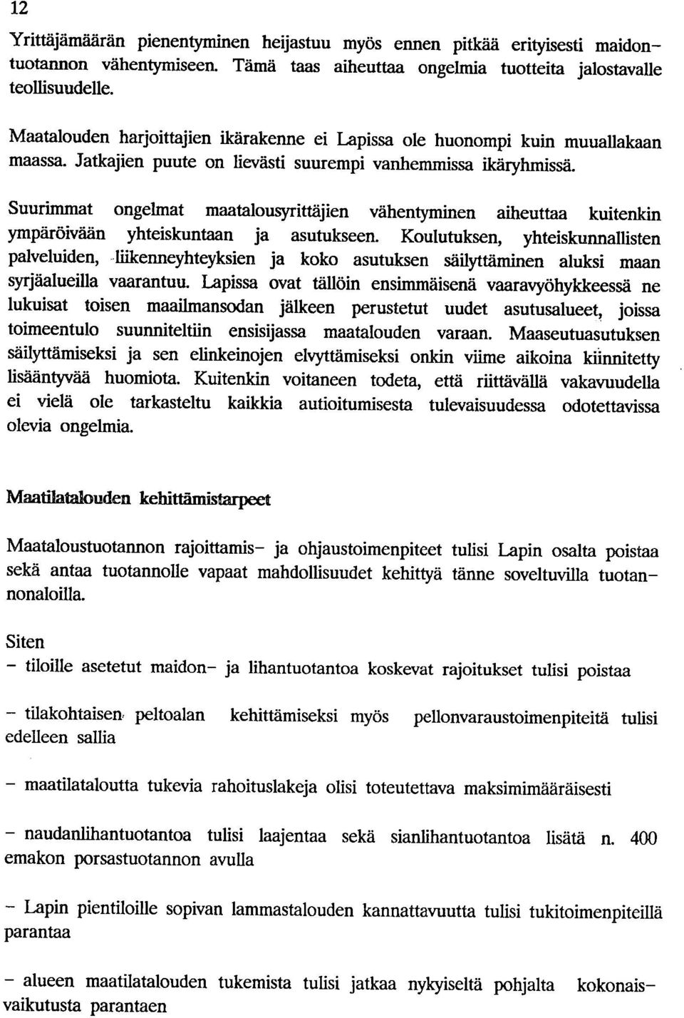 Suurinunat ongelmat maatalousyrittäjien vähentyminen aiheuttaa kuitenkin ympäröivään yhteiskuntaan ja asutukseen.