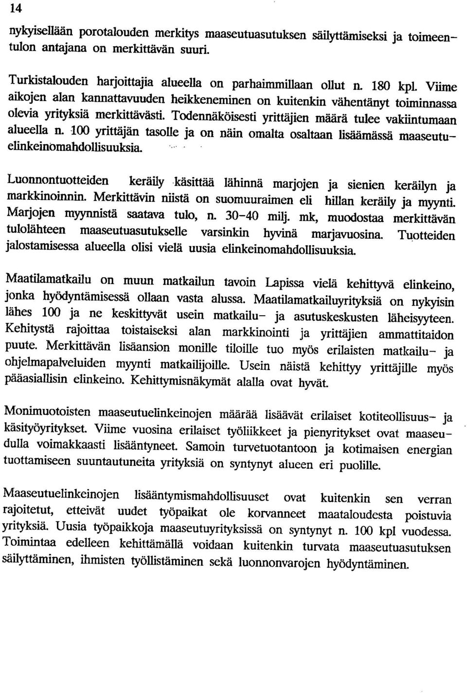 100 yrittäjän tasolle ja on näin omalta osaltaan lisäämässä maaseutu elinkeinömahdollisuuksia. Luonnontuotteiden keräily -käsittää lähinnä marjojen ja sienien keräilyn ja markkinoinnin.