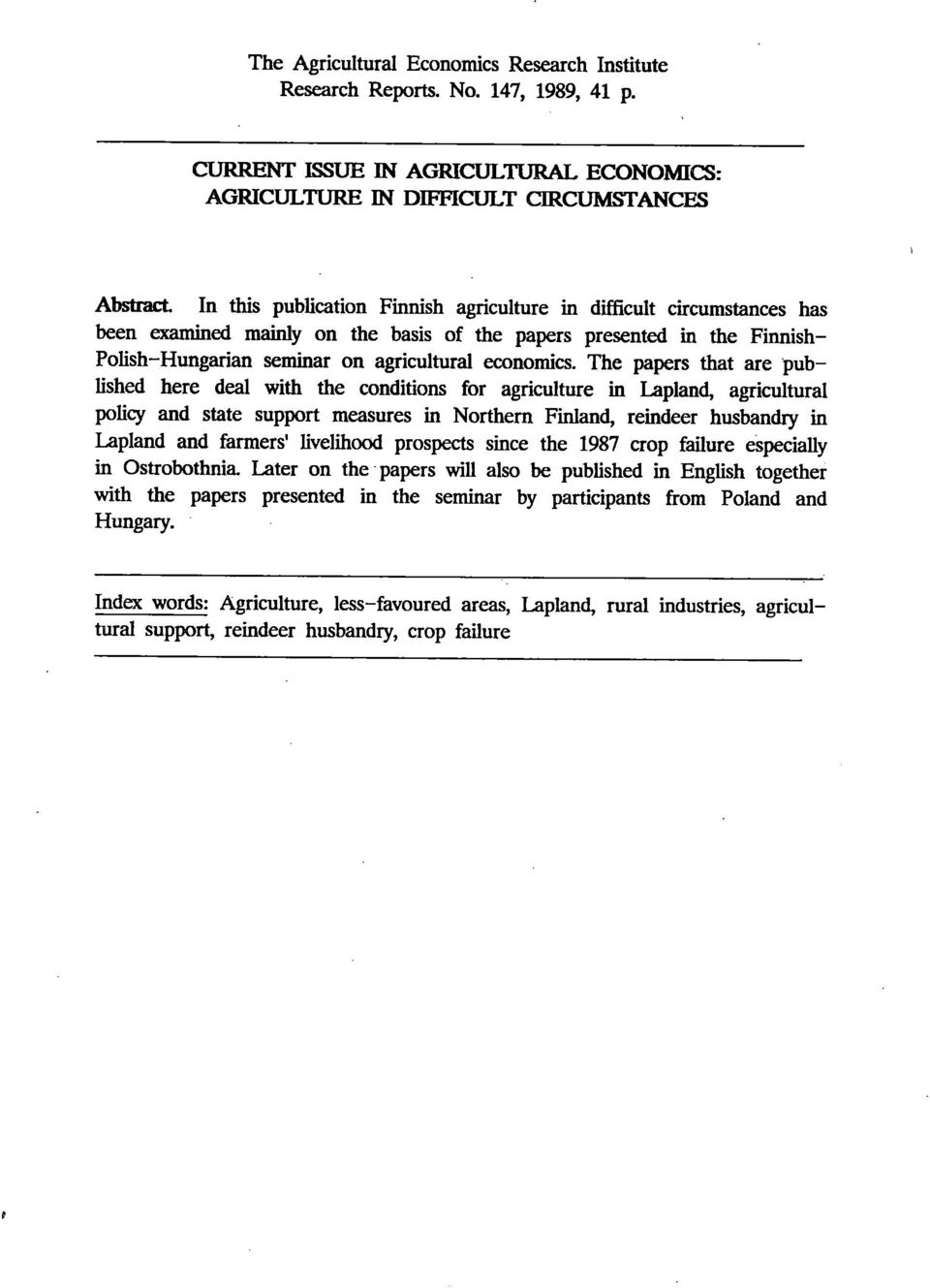 The papers that are published here deal with the conditions for agriculture in Lapland, agricultural policy and state support measures in Northem Finland, reindeer husbandry in Lapland and farmers'