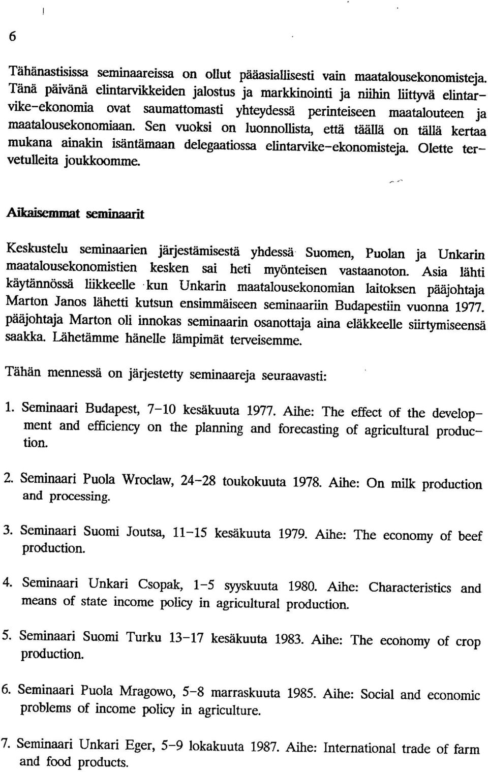 Sen vuoksi on luonnollista, että täällä on tällä kertaa mukana ainakin isäntämaan delegaatiossa elintarvike ekonomisteja. Olette ter vetulleita joukkoomme.