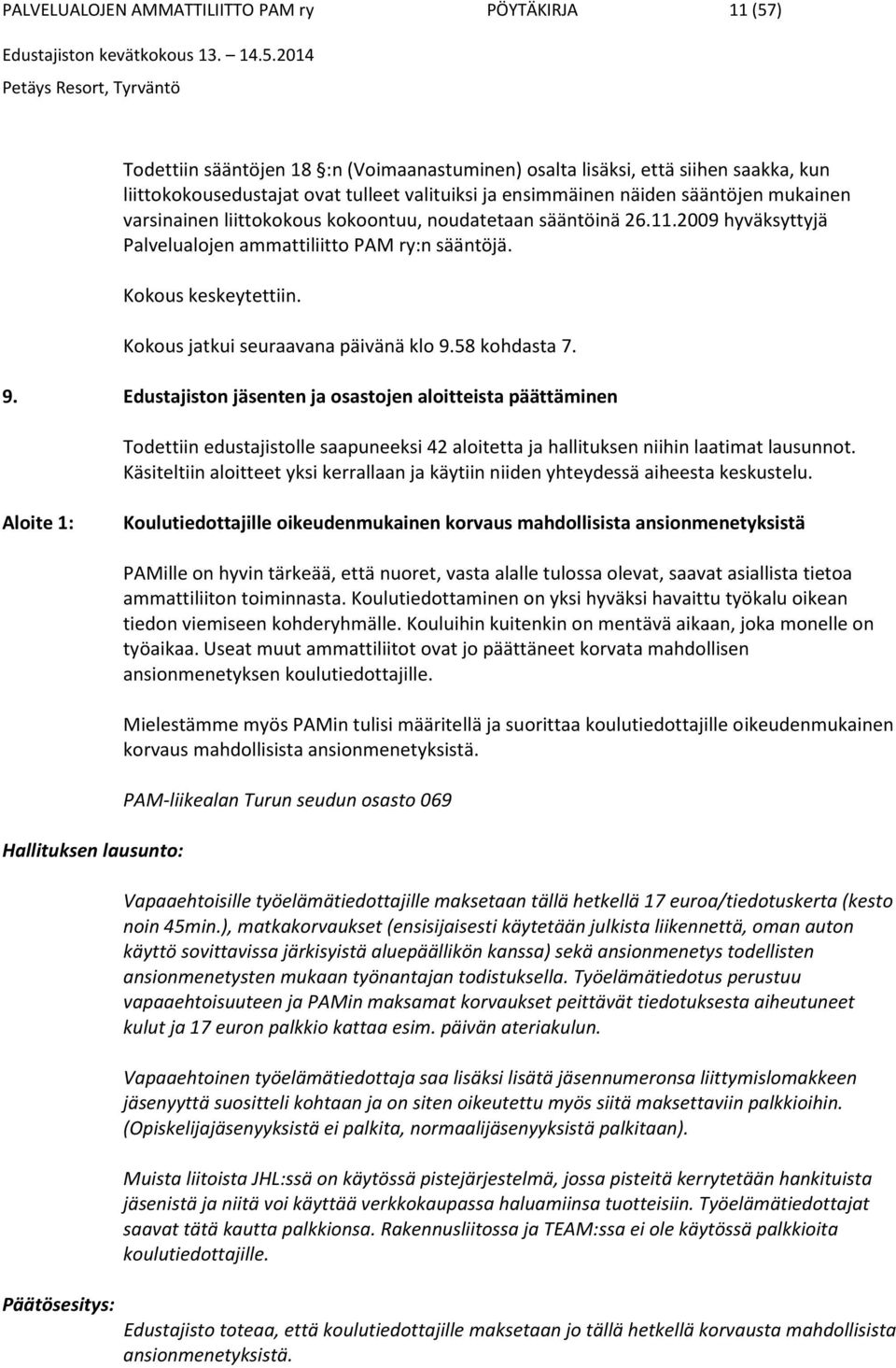 Kokous jatkui seuraavana päivänä klo 9.58 kohdasta 7. 9. Edustajiston jäsenten ja osastojen aloitteista päättäminen Todettiin edustajistolle saapuneeksi 42 aloitetta ja hallituksen niihin laatimat lausunnot.