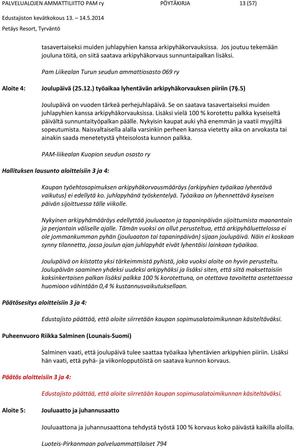 ) työaikaa lyhentävän arkipyhäkorvauksen piiriin (7.5) Joulupäivä on vuoden tärkeä perhejuhlapäivä. Se on saatava tasavertaiseksi muiden juhlapyhien kanssa arkipyhäkorvauksissa.