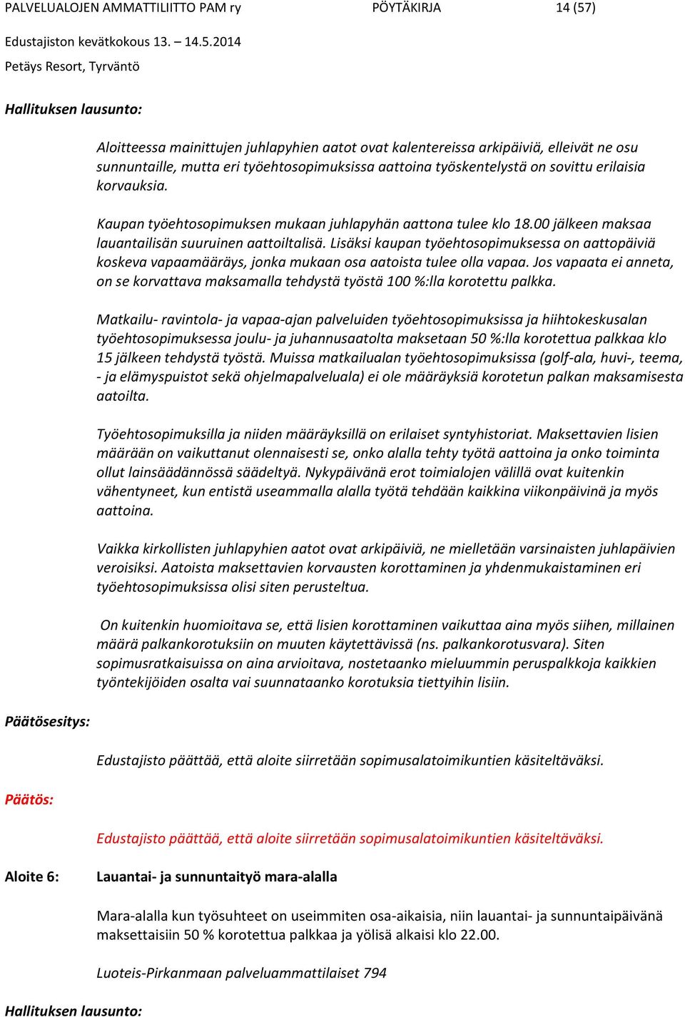 00 jälkeen maksaa lauantailisän suuruinen aattoiltalisä. Lisäksi kaupan työehtosopimuksessa on aattopäiviä koskeva vapaamääräys, jonka mukaan osa aatoista tulee olla vapaa.