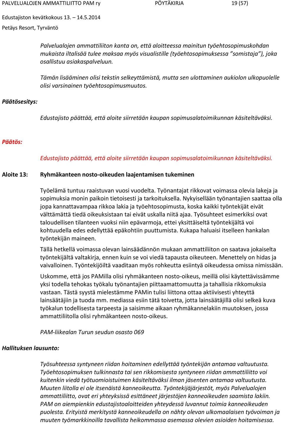 Tämän lisääminen olisi tekstin selkeyttämistä, mutta sen ulottaminen aukiolon ulkopuolelle olisi varsinainen työehtosopimusmuutos.