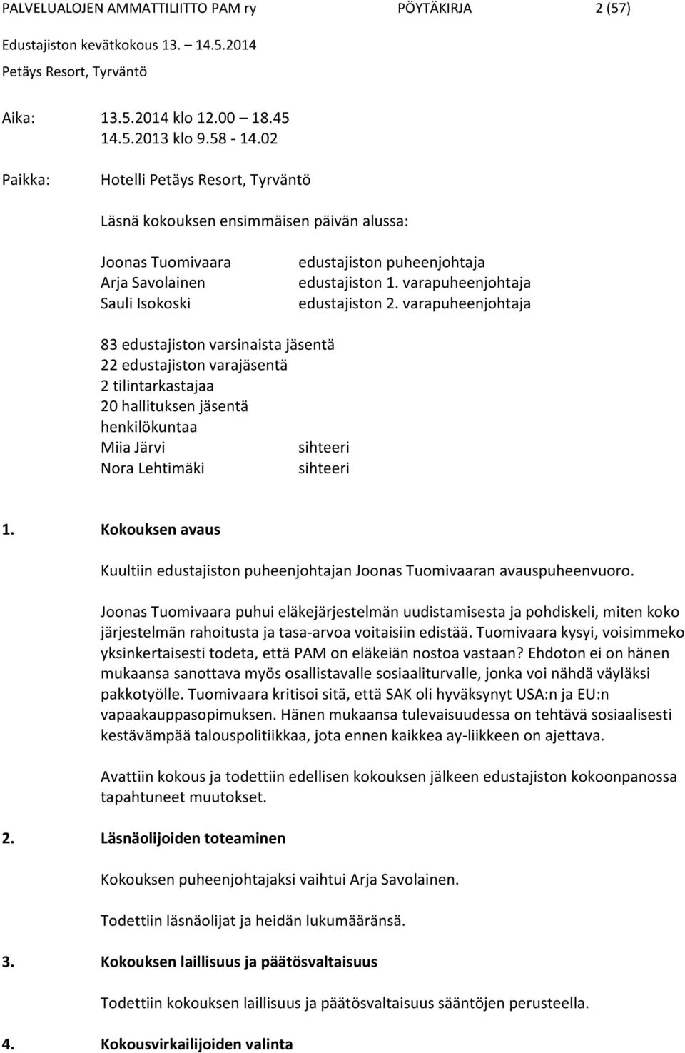 varapuheenjohtaja 83 edustajiston varsinaista jäsentä 22 edustajiston varajäsentä 2 tilintarkastajaa 20 hallituksen jäsentä henkilökuntaa Miia Järvi sihteeri Nora Lehtimäki sihteeri 1.