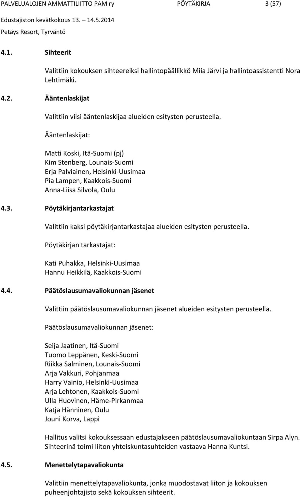 Ääntenlaskijat: Matti Koski, Itä-Suomi (pj) Kim Stenberg, Lounais-Suomi Erja Palviainen, Helsinki-Uusimaa Pia Lampen, Kaakkois-Suomi Anna-Liisa Silvola, Oulu 4.3.