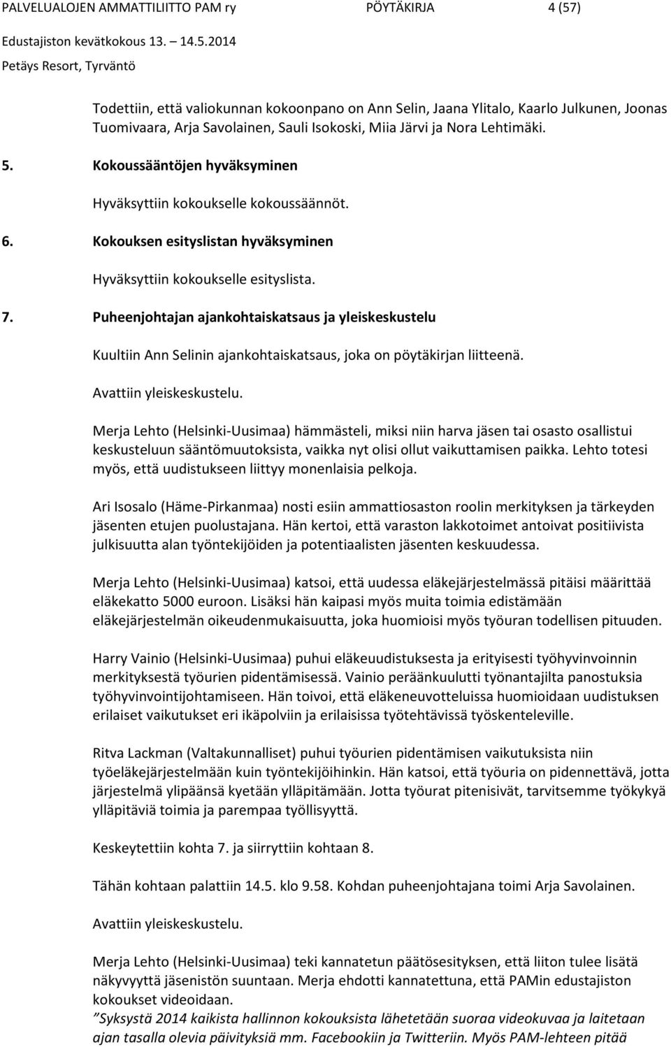 Puheenjohtajan ajankohtaiskatsaus ja yleiskeskustelu Kuultiin Ann Selinin ajankohtaiskatsaus, joka on pöytäkirjan liitteenä. Avattiin yleiskeskustelu.