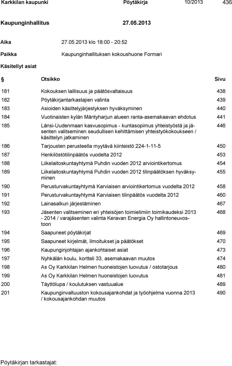 2013 klo 18:00-20:52 Paikka Kaupunginhallituksen kokoushuone Formari Käsitellyt asiat Otsikko Sivu 181 Kokouksen laillisuus ja päätösvaltaisuus 438 182 Pöytäkirjantarkastajien valinta 439 183