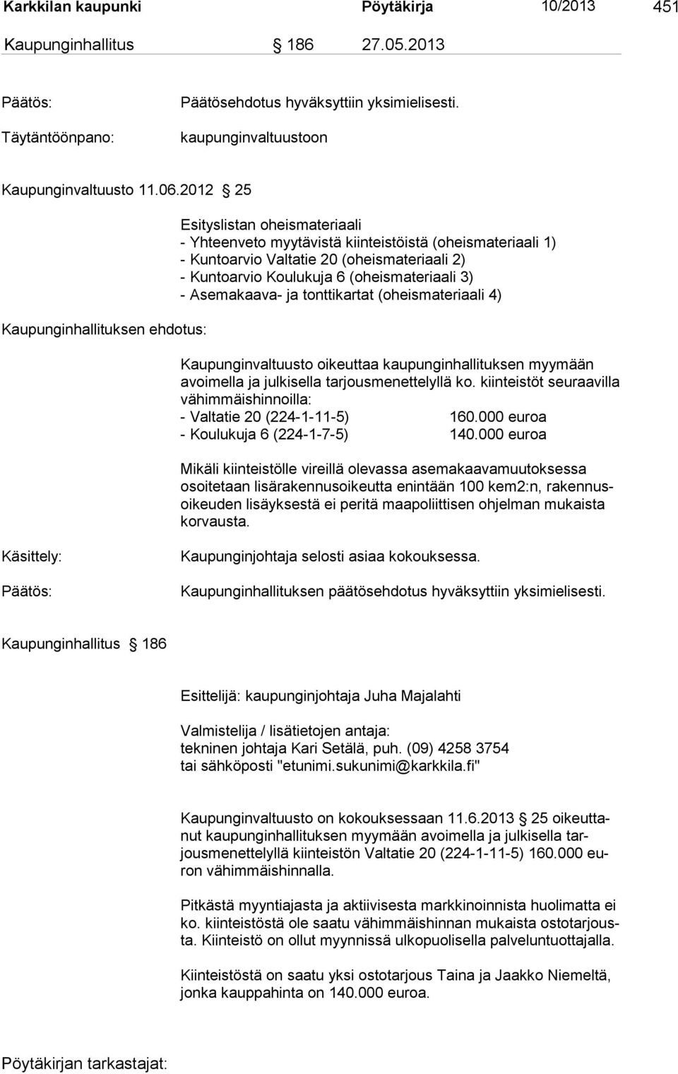 (oheismateriaali 3) - Asemakaava- ja tonttikartat (oheismateriaali 4) Kaupunginvaltuusto oikeuttaa kaupunginhallituksen myymään avoimella ja julkisella tarjousmenettelyllä ko.