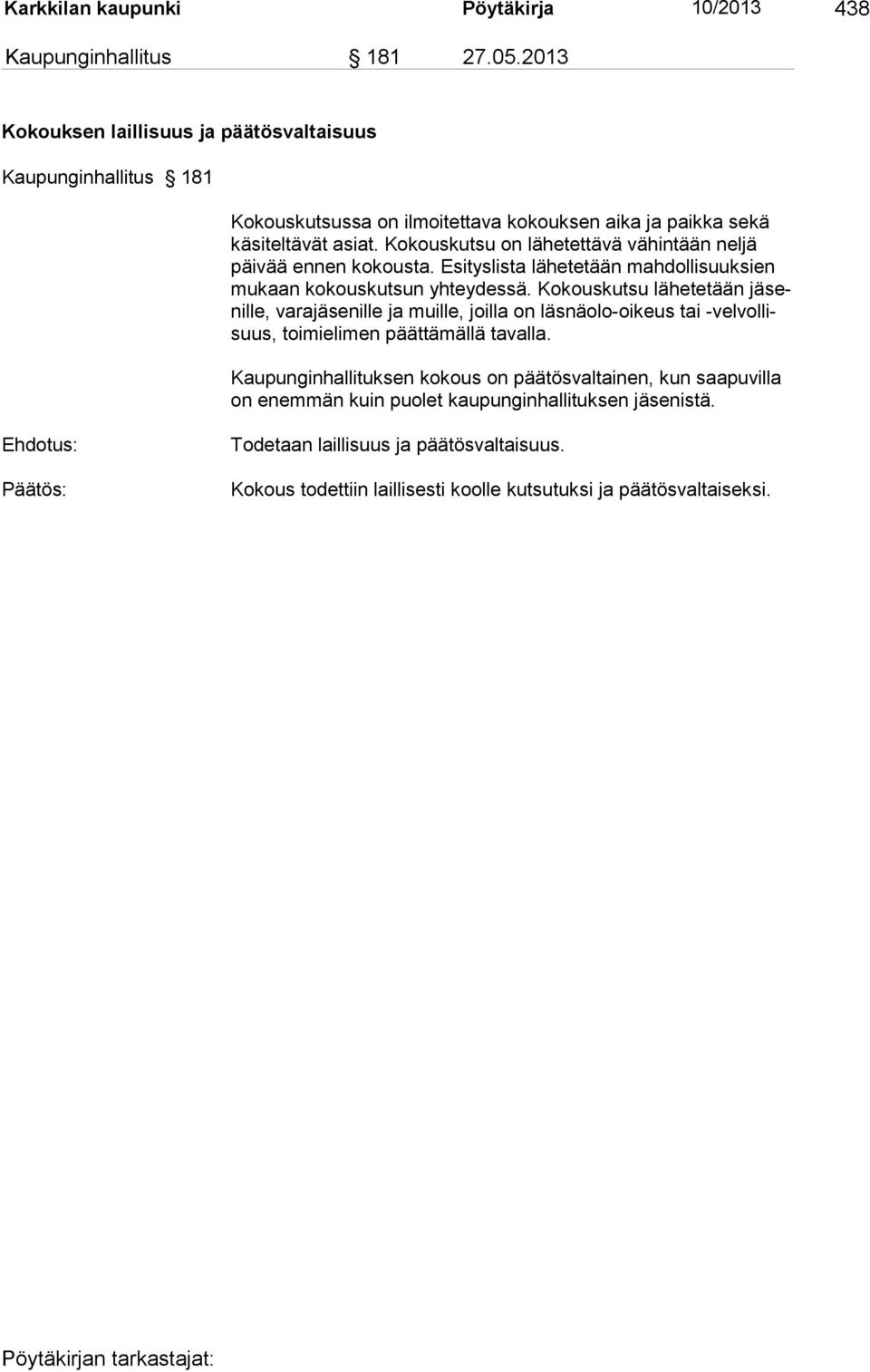 Kokouskutsu on lähetettävä vähintään neljä päivää ennen kokousta. Esityslista lähetetään mahdollisuuksien mukaan kokouskutsun yhteydessä.