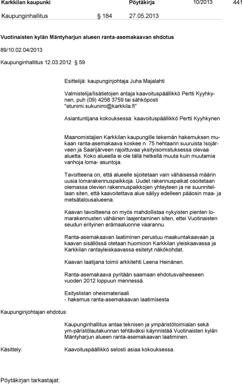 fi" Asiantuntijana kokouksessa: kaavoituspäällikkö Pertti Kyyhkynen Kaupunginjohtajan ehdotus: Maanomistajien Karkkilan kaupungille tekemän hakemuksen mukaan ranta-asemakaava koskee n.