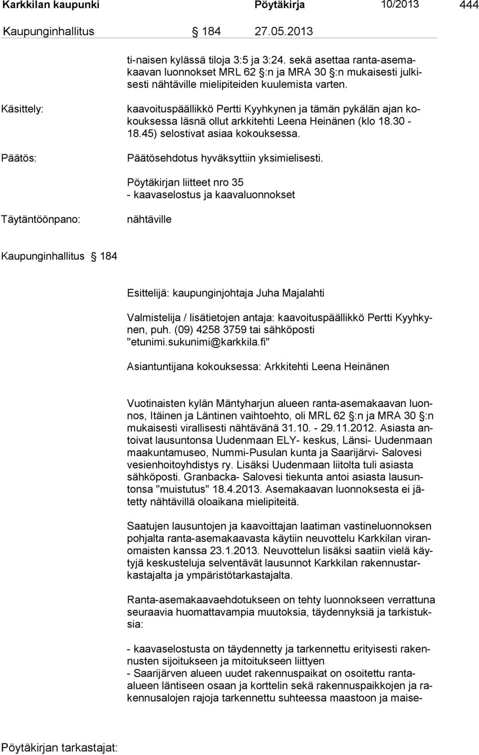 Käsittely: kaavoituspäällikkö Pertti Kyyhkynen ja tämän pykälän ajan kokouksessa läsnä ollut arkkitehti Leena Heinänen (klo 18.30-18.45) selostivat asiaa kokouksessa.