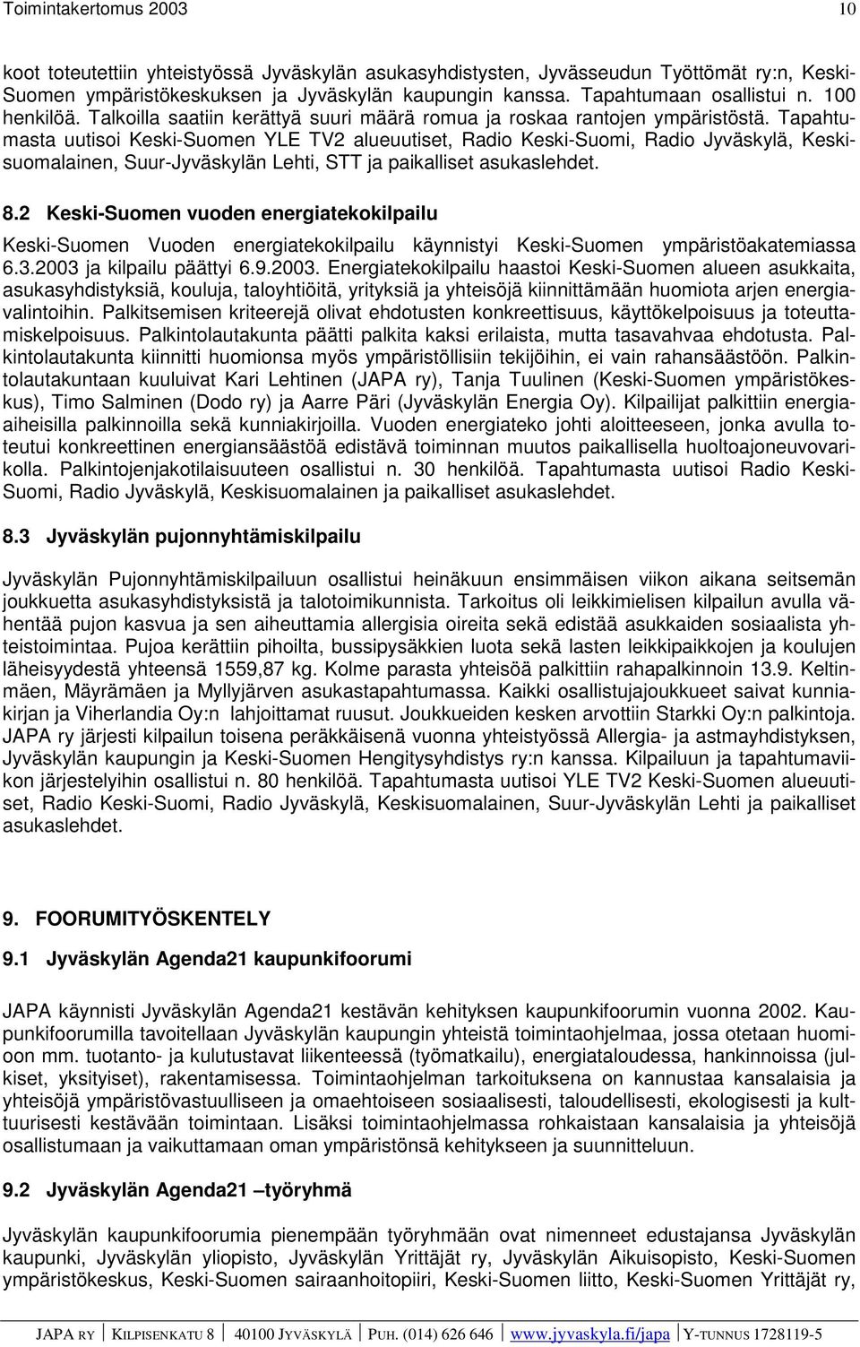 Tapahtumasta uutisoi Keski-Suomen YLE TV2 alueuutiset, Radio Keski-Suomi, Radio Jyväskylä, Keskisuomalainen, Suur-Jyväskylän Lehti, STT ja paikalliset asukaslehdet. 8.