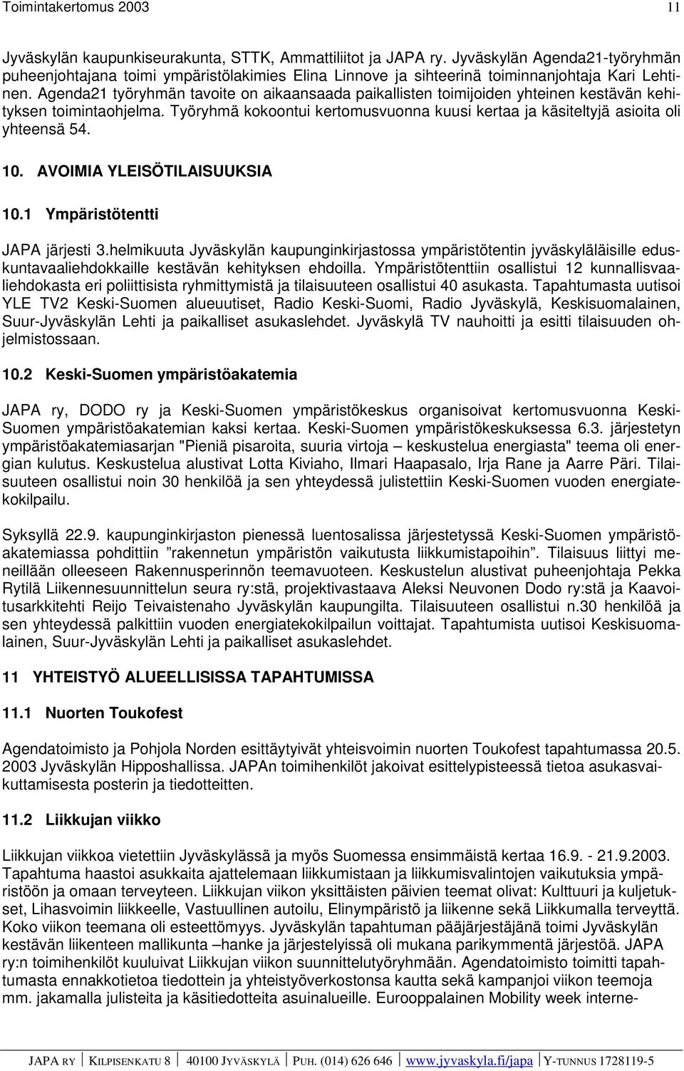 10. AVOIMIA YLEISÖTILAISUUKSIA 10.1 Ympäristötentti JAPA järjesti 3.helmikuuta Jyväskylän kaupunginkirjastossa ympäristötentin jyväskyläläisille eduskuntavaaliehdokkaille kestävän kehityksen ehdoilla.