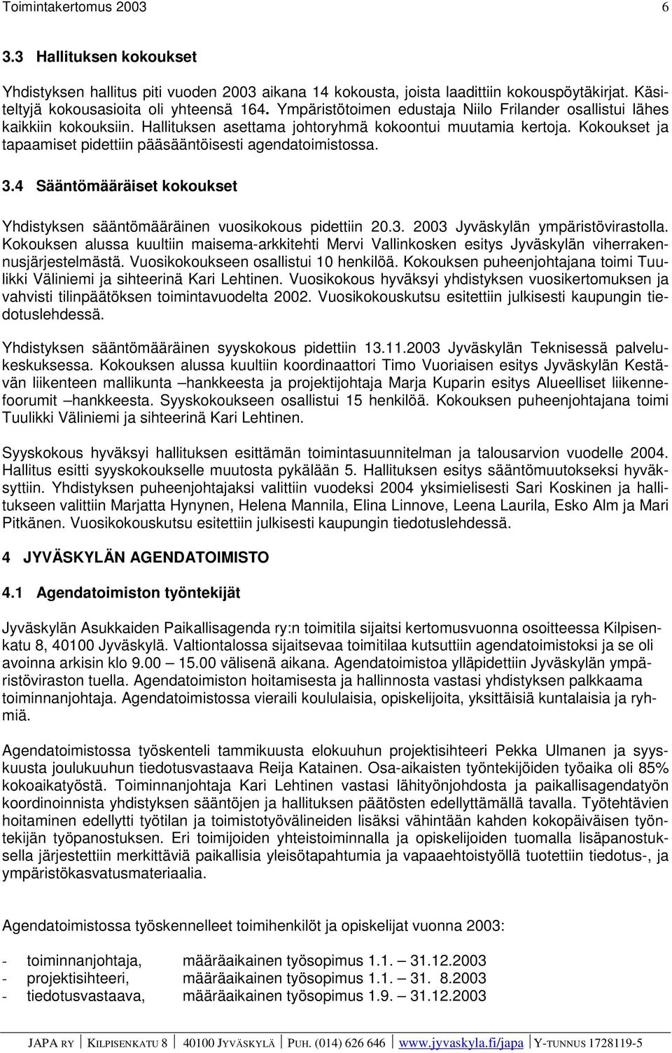 Kokoukset ja tapaamiset pidettiin pääsääntöisesti agendatoimistossa. 3.4 Sääntömääräiset kokoukset Yhdistyksen sääntömääräinen vuosikokous pidettiin 20.3. 2003 Jyväskylän ympäristövirastolla.