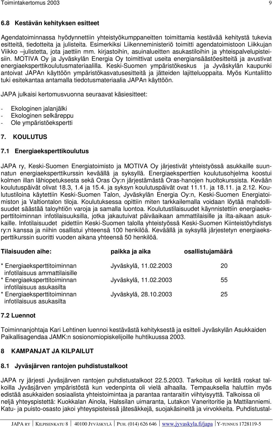 MOTIVA Oy ja Jyväskylän Energia Oy toimittivat useita energiansäästöesitteitä ja avustivat energiaeksperttikoulutusmateriaalilla.