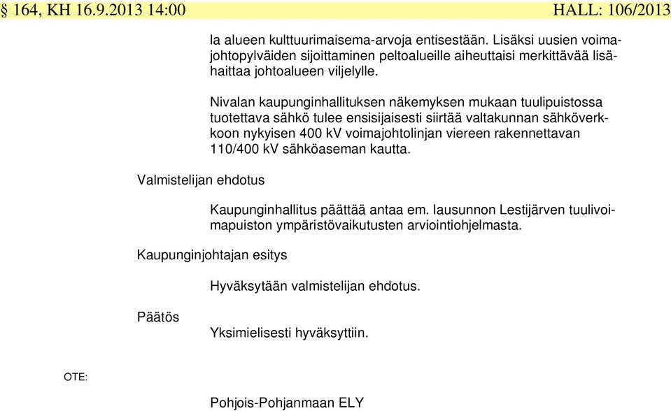 Nivalan kaupunginhallituksen näkemyksen mukaan tuulipuistossa tuotettava sähkö tulee ensisijaisesti siirtää valtakunnan sähköverkkoon nykyisen 400 kv