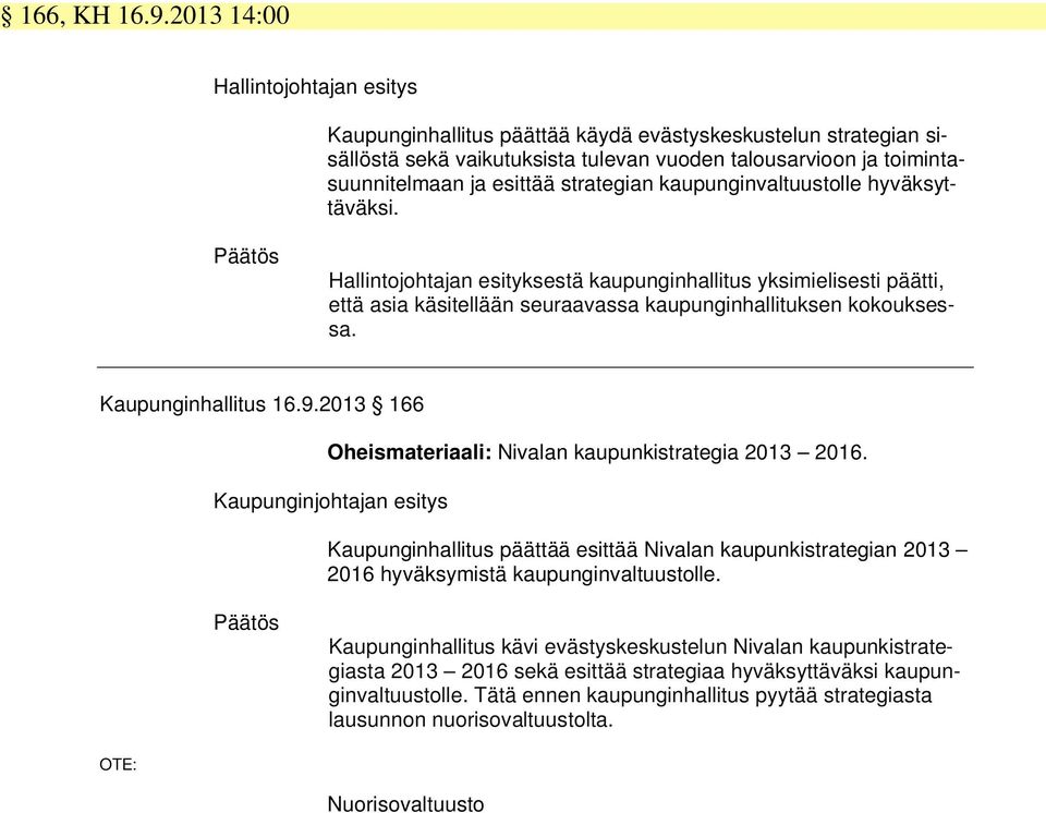 strategian kaupunginvaltuustolle hyväksyttäväksi. Hallintojohtajan esityksestä kaupunginhallitus yksimielisesti päätti, että asia käsitellään seuraavassa kaupunginhallituksen kokouksessa.