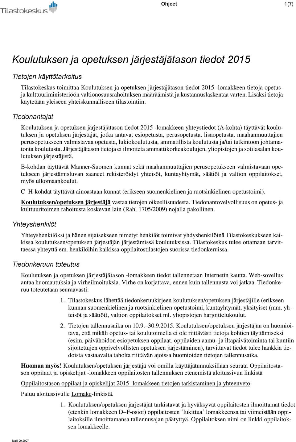 Tiedonantajat Koulutuksen ja opetuksen järjestäjätason tiedot 2015 -lomakkeen yhteystiedot (A-kohta) täyttävät koulutuksen ja opetuksen järjestäjät, jotka antavat esiopetusta, perusopetusta,