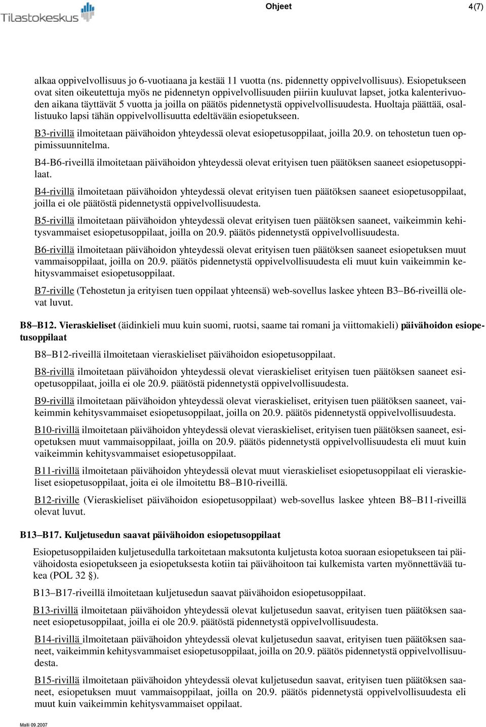 oppivelvollisuudesta. Huoltaja päättää, osallistuuko lapsi tähän oppivelvollisuutta edeltävään esiopetukseen. B3-rivillä ilmoitetaan päivähoidon yhteydessä olevat esiopetusoppilaat, joilla 20.9.