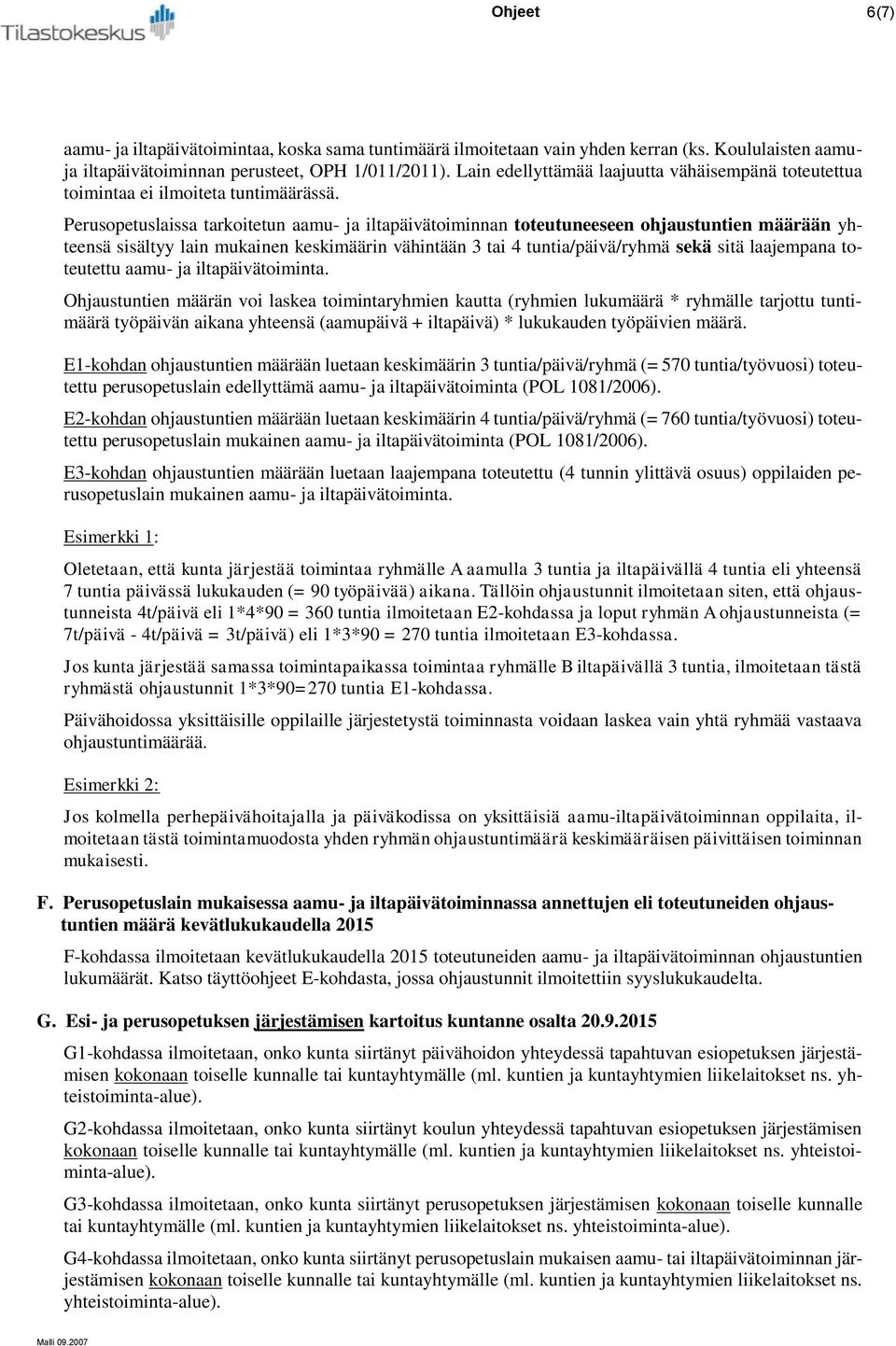 Perusopetuslaissa tarkoitetun aamu- ja iltapäivätoiminnan toteutuneeseen ohjaustuntien määrään yhteensä sisältyy lain mukainen keskimäärin vähintään 3 tai 4 tuntia/päivä/ryhmä sekä sitä laajempana