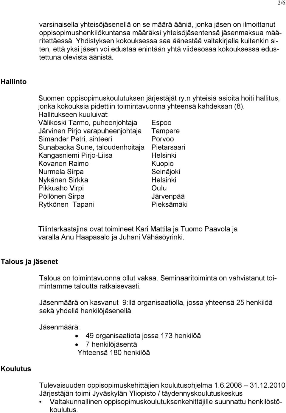 Hallinto Suomen oppisopimuskoulutuksen järjestäjät ry.n yhteisiä asioita hoiti hallitus, jonka kokouksia pidettiin toimintavuonna yhteensä kahdeksan (8).