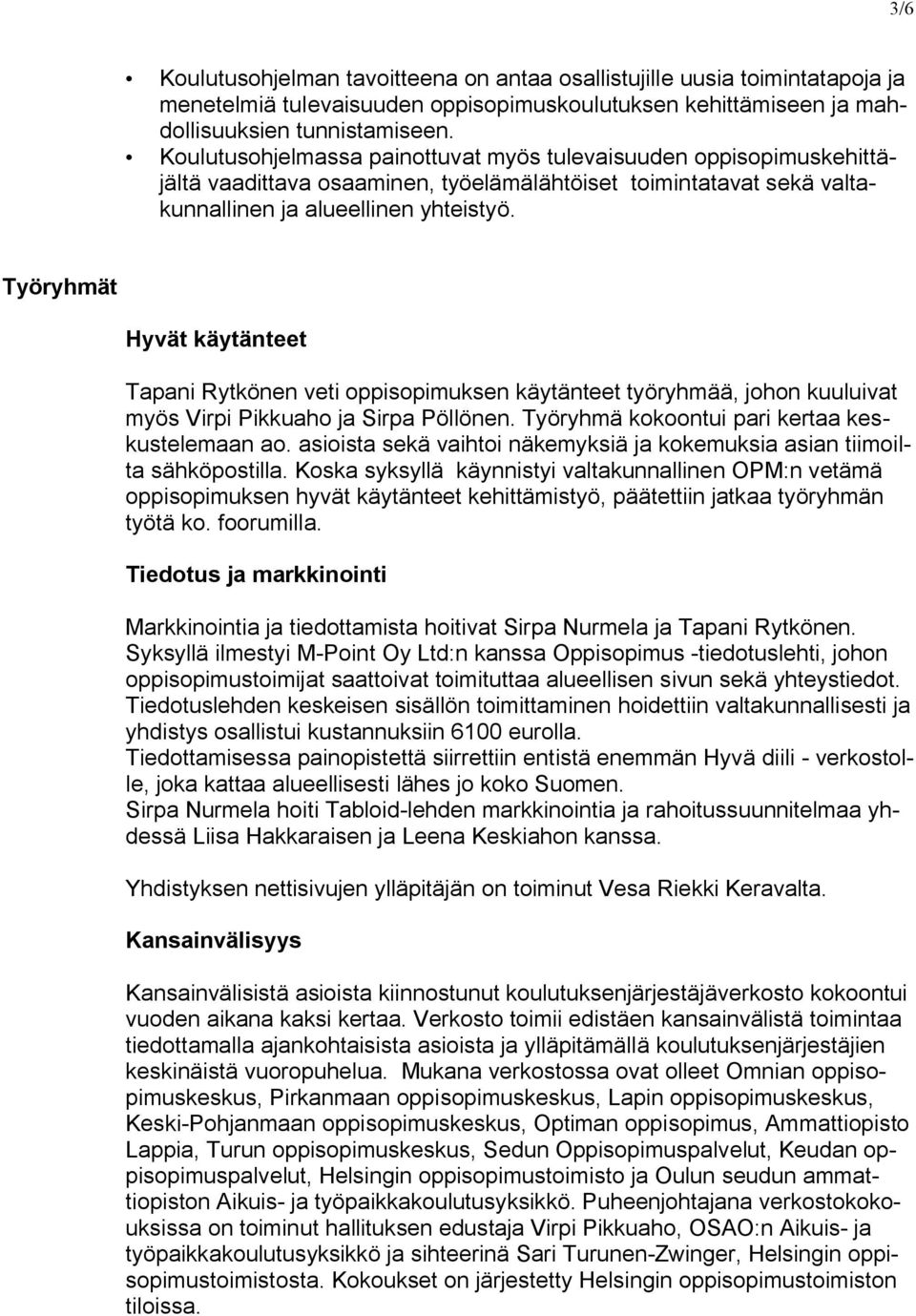 Työryhmät Hyvät käytänteet Tapani Rytkönen veti oppisopimuksen käytänteet työryhmää, johon kuuluivat myös Virpi Pikkuaho ja Sirpa Pöllönen. Työryhmä kokoontui pari kertaa keskustelemaan ao.