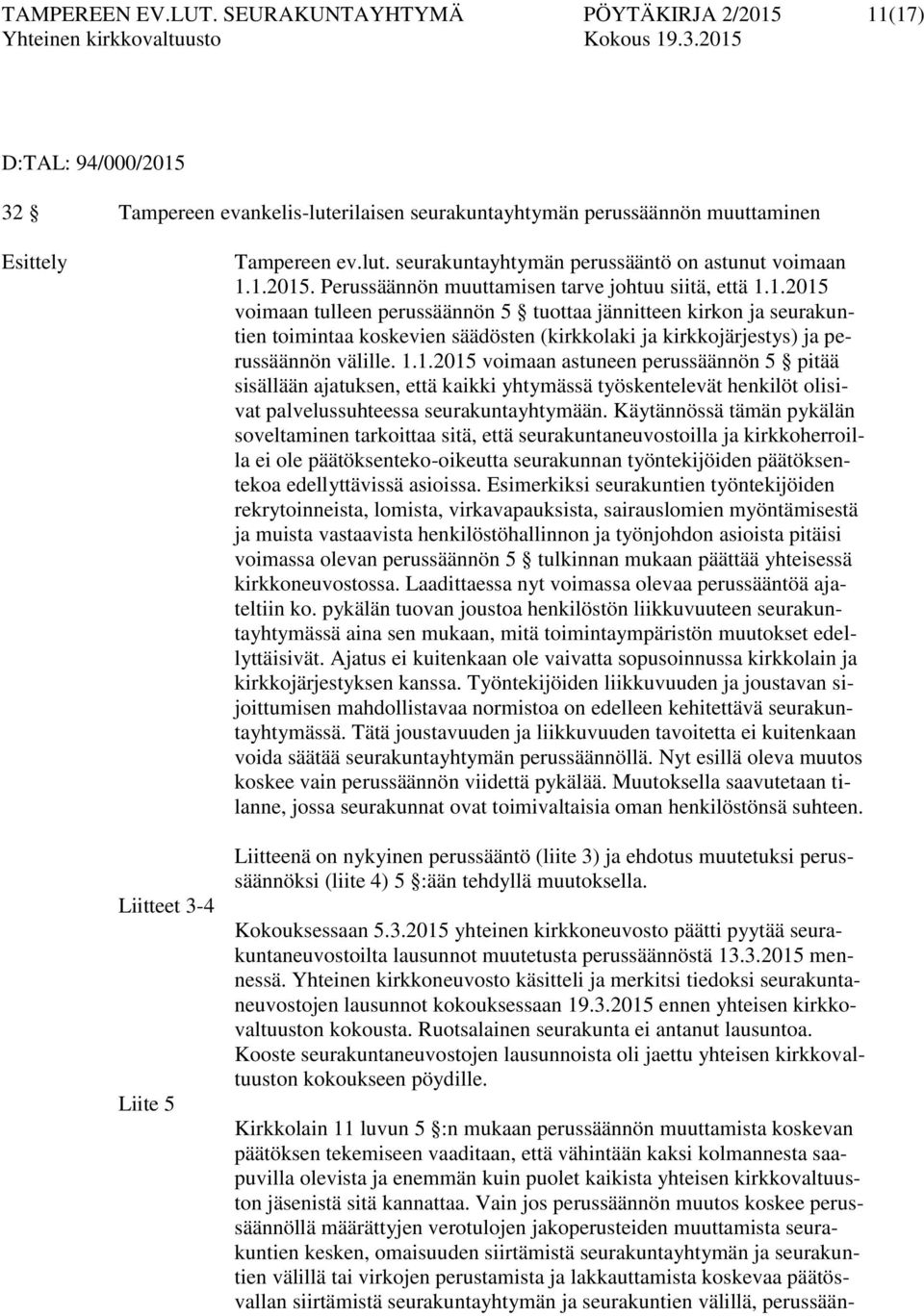 1.1.2015 voimaan astuneen perussäännön 5 pitää sisällään ajatuksen, että kaikki yhtymässä työskentelevät henkilöt olisivat palvelussuhteessa seurakuntayhtymään.