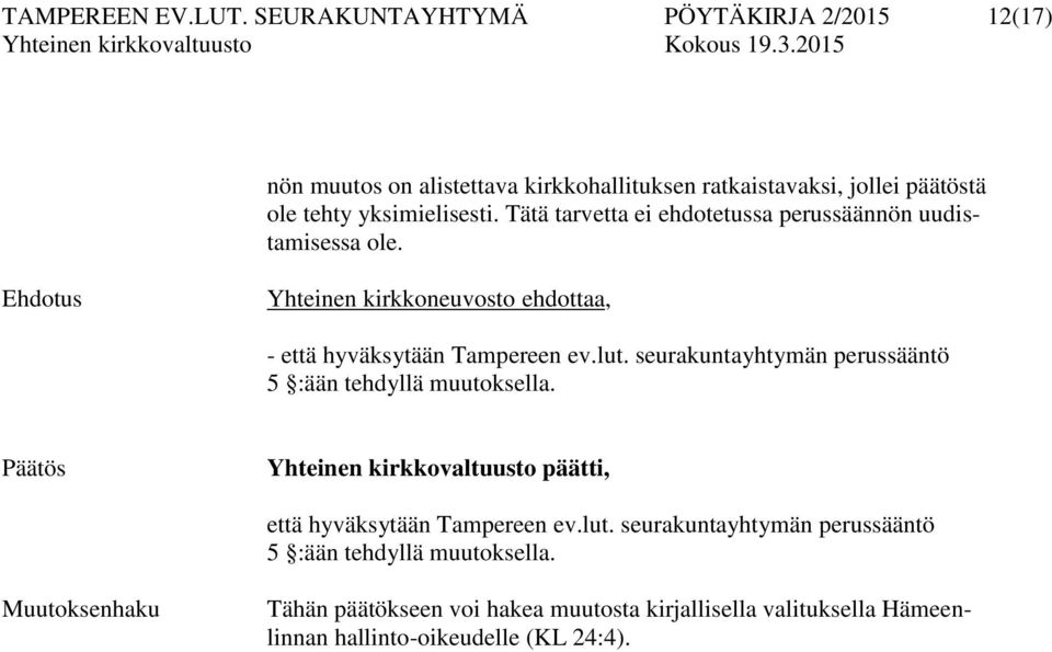 Tätä tarvetta ei ehdotetussa perussäännön uudistamisessa ole. Ehdotus Yhteinen kirkkoneuvosto ehdottaa, - että hyväksytään Tampereen ev.lut.