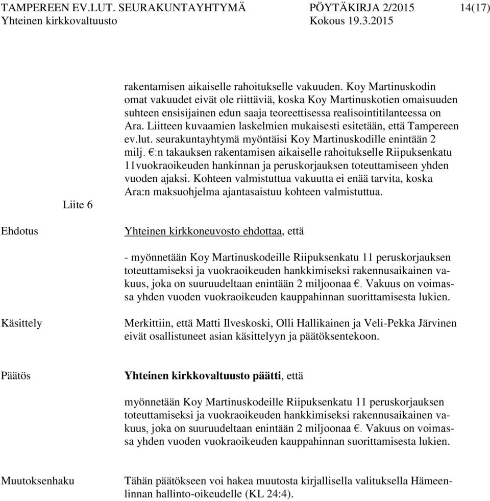 Liitteen kuvaamien laskelmien mukaisesti esitetään, että Tampereen ev.lut. seurakuntayhtymä myöntäisi Koy Martinuskodille enintään 2 milj.