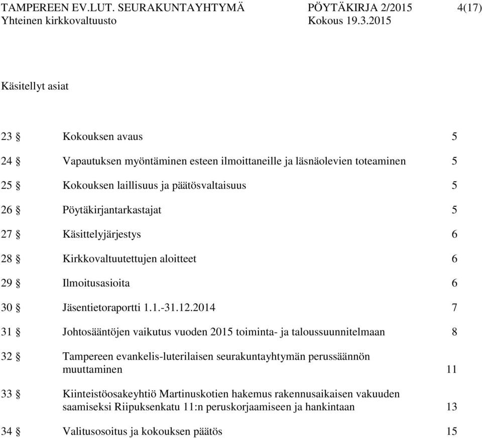 laillisuus ja päätösvaltaisuus 5 26 Pöytäkirjantarkastajat 5 27 Käsittelyjärjestys 6 28 Kirkkovaltuutettujen aloitteet 6 29 Ilmoitusasioita 6 30 Jäsentietoraportti 1.1.-31.12.