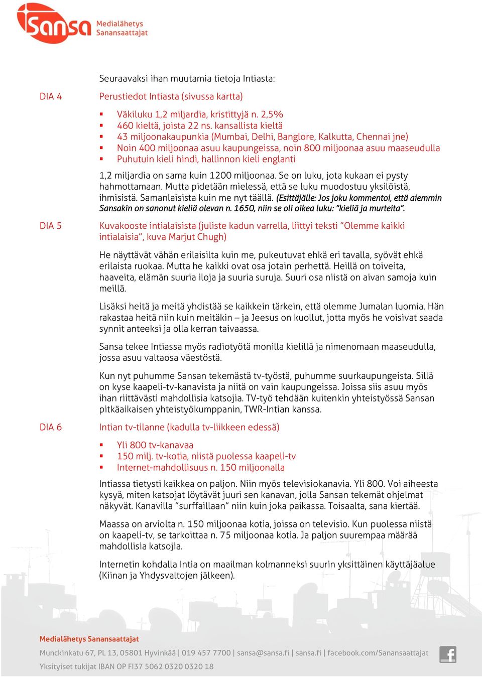 kieli englanti 1,2 miljardia on sama kuin 1200 miljoonaa. Se on luku, jota kukaan ei pysty hahmottamaan. Mutta pidetään mielessä, että se luku muodostuu yksilöistä, ihmisistä.