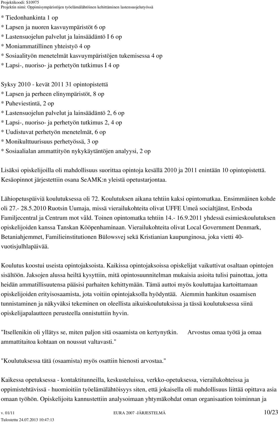 lainsäädäntö 2, 6 op * Lapsi-, nuoriso- ja perhetyön tutkimus 2, 4 op * Uudistuvat perhetyön menetelmät, 6 op * Monikulttuurisuus perhetyössä, 3 op * Sosiaalialan ammattityön nykykäytäntöjen