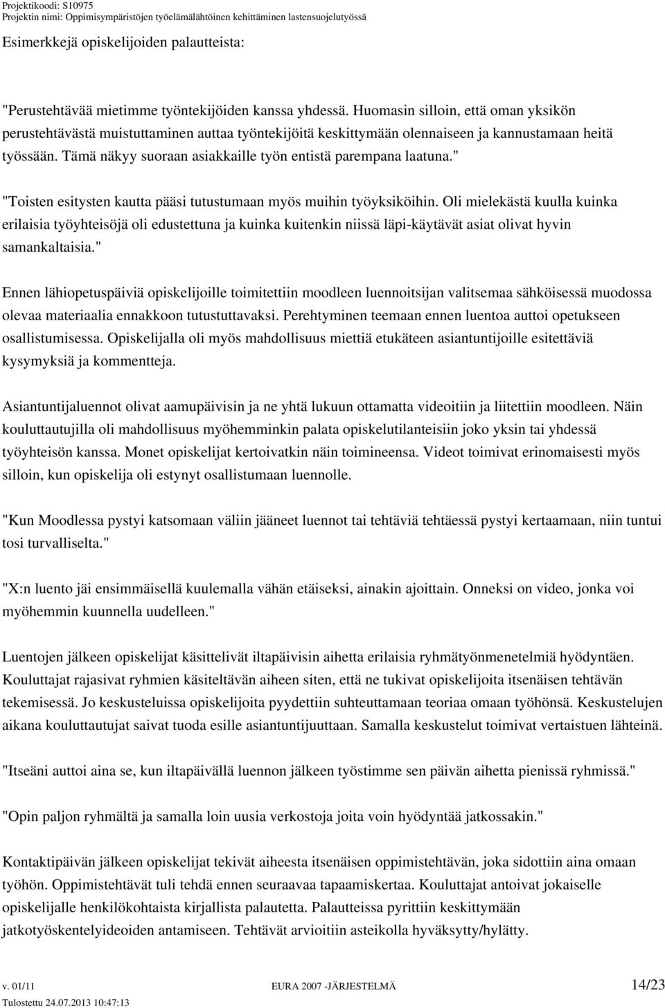 Tämä näkyy suoraan asiakkaille työn entistä parempana laatuna." "Toisten esitysten kautta pääsi tutustumaan myös muihin työyksiköihin.