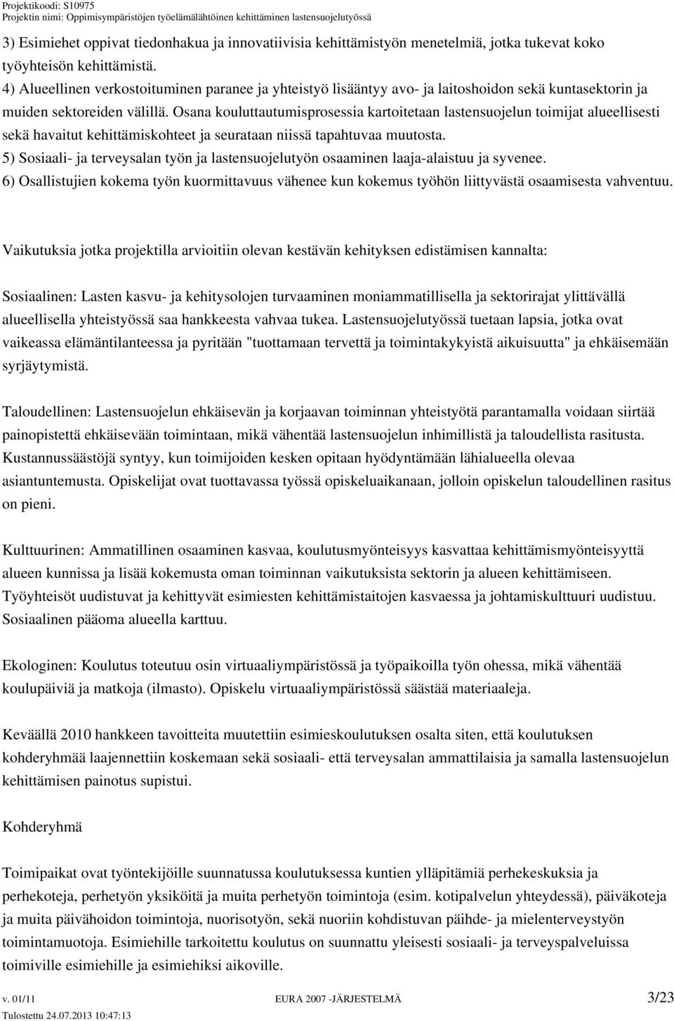 Osana kouluttautumisprosessia kartoitetaan lastensuojelun toimijat alueellisesti sekä havaitut kehittämiskohteet ja seurataan niissä tapahtuvaa muutosta.