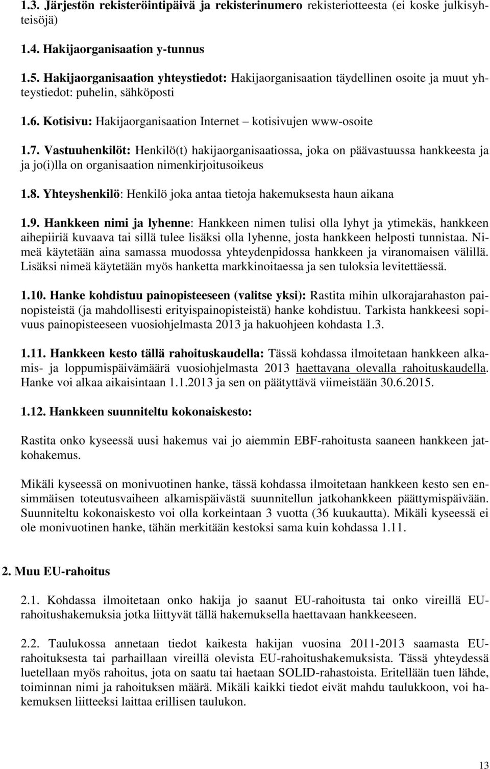 Vastuuhenkilöt: Henkilö(t) hakijaorganisaatiossa, joka on päävastuussa hankkeesta ja ja jo(i)lla on organisaation nimenkirjoitusoikeus 1.8.