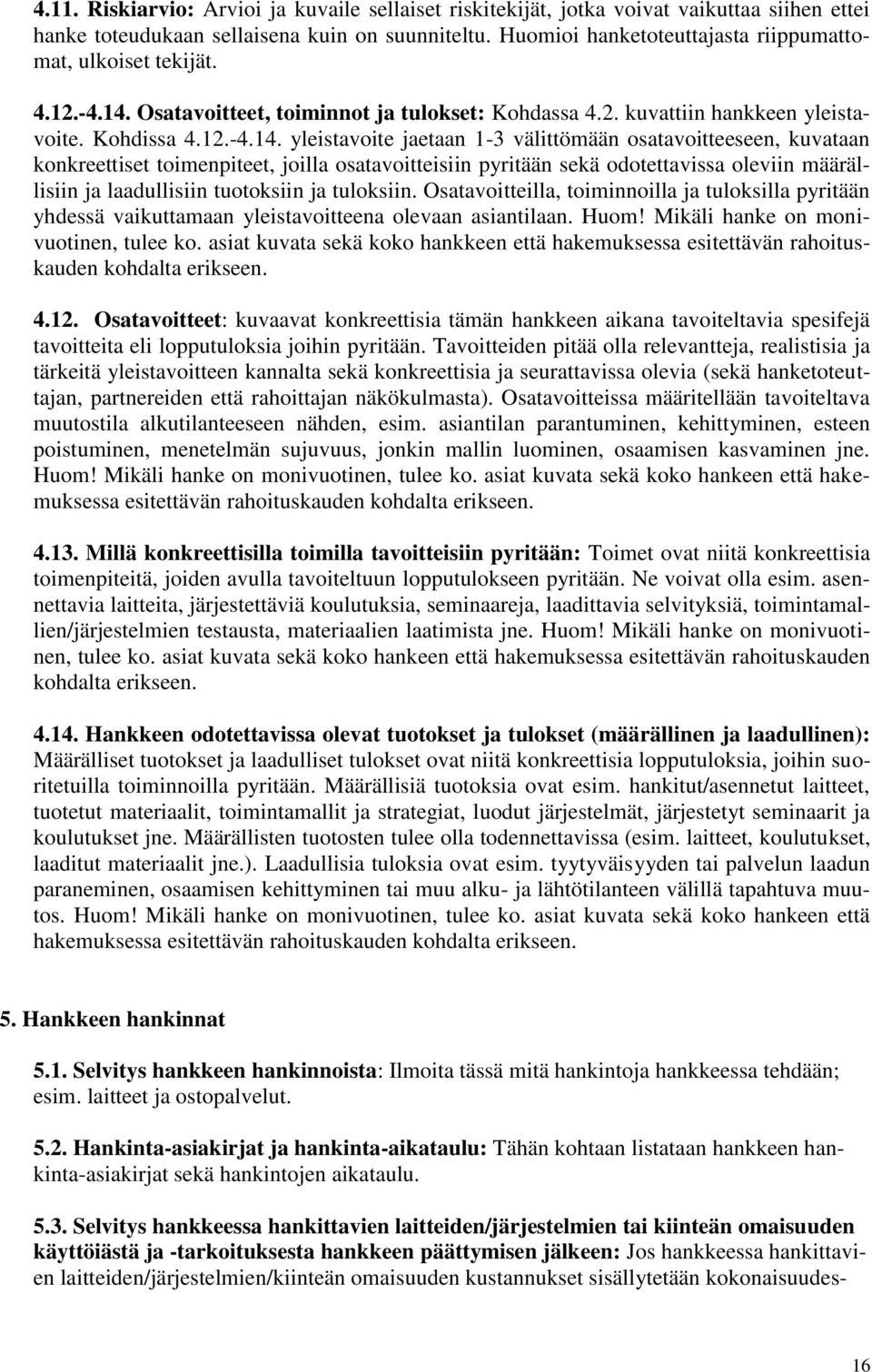 Osatavoitteet, toiminnot ja tulokset: Kohdassa 4.2. kuvattiin hankkeen yleistavoite. Kohdissa 4.12.-4.14.