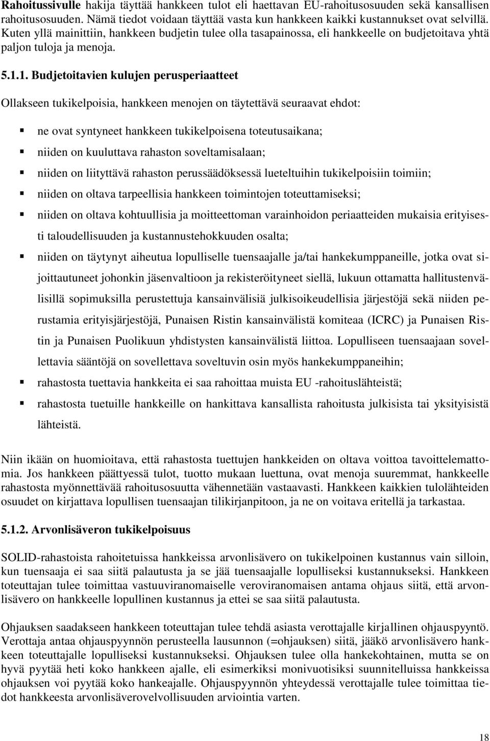 1. Budjetoitavien kulujen perusperiaatteet Ollakseen tukikelpoisia, hankkeen menojen on täytettävä seuraavat ehdot: ne ovat syntyneet hankkeen tukikelpoisena toteutusaikana; niiden on kuuluttava