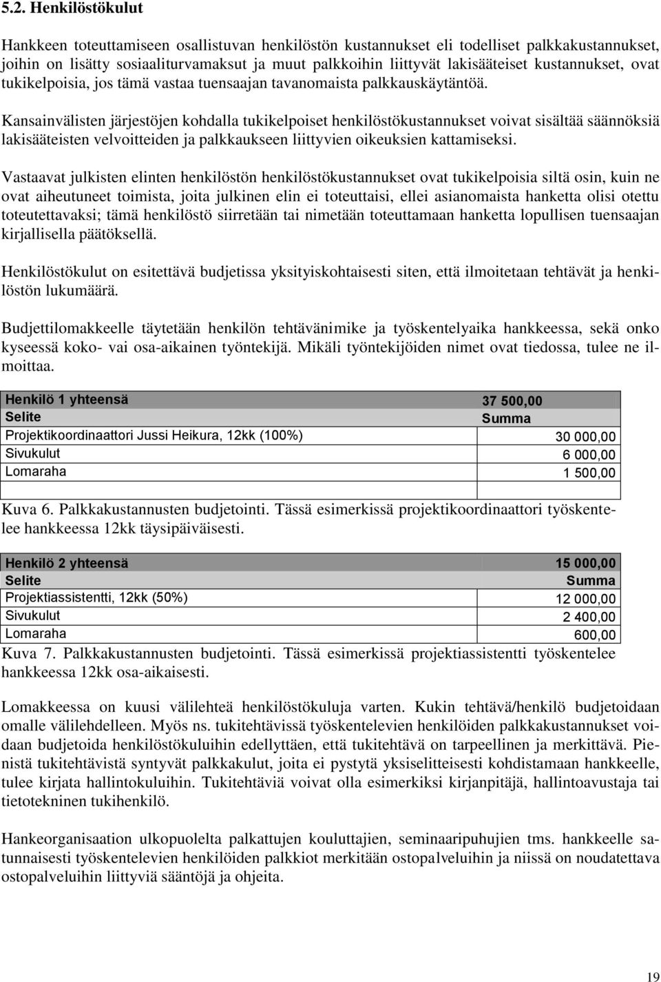 Kansainvälisten järjestöjen kohdalla tukikelpoiset henkilöstökustannukset voivat sisältää säännöksiä lakisääteisten velvoitteiden ja palkkaukseen liittyvien oikeuksien kattamiseksi.