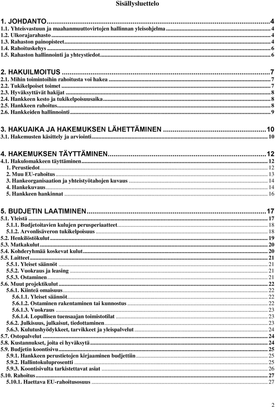 Hankkeen kesto ja tukikelpoisuusaika... 8 2.5. Hankkeen rahoitus... 8 2.6. Hankkeiden hallinnointi... 9 3. HAKUAIKA JA HAKEMUKSEN LÄHETTÄMINEN... 10 3.1. Hakemusten käsittely ja arviointi... 10 4.