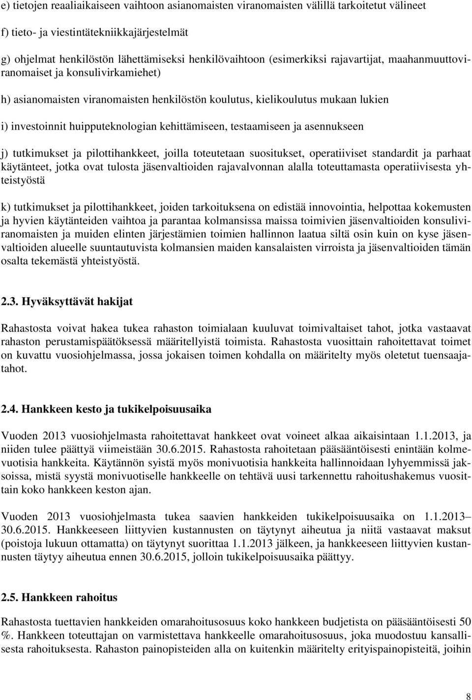 kehittämiseen, testaamiseen ja asennukseen j) tutkimukset ja pilottihankkeet, joilla toteutetaan suositukset, operatiiviset standardit ja parhaat käytänteet, jotka ovat tulosta jäsenvaltioiden