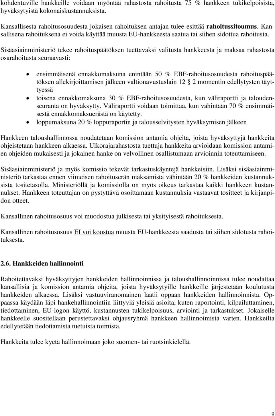 Sisäasiainministeriö tekee rahoituspäätöksen tuettavaksi valitusta hankkeesta ja maksaa rahastosta osarahoitusta seuraavasti: ensimmäisenä ennakkomaksuna enintään 50 % EBF-rahoitusosuudesta