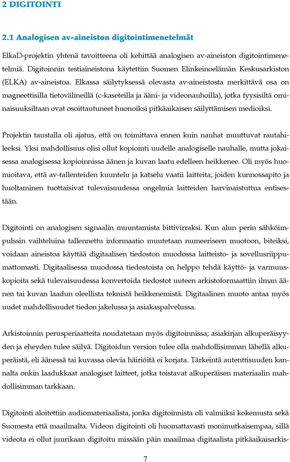 Elkassa säilytyksessä olevasta av-aineistosta merkittävä osa on magneettisilla tietovälineillä (c-kaseteilla ja ääni- ja videonauhoilla), jotka fyysisiltä ominaisuuksiltaan ovat osoittautuneet